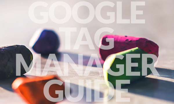 Google Tag Manager: что это такое и как его использовать