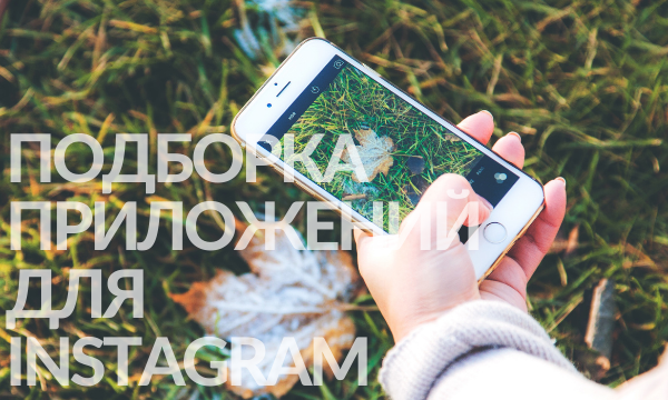 Подборка: 15 приложений для Instagram*, которые пригодятся каждому