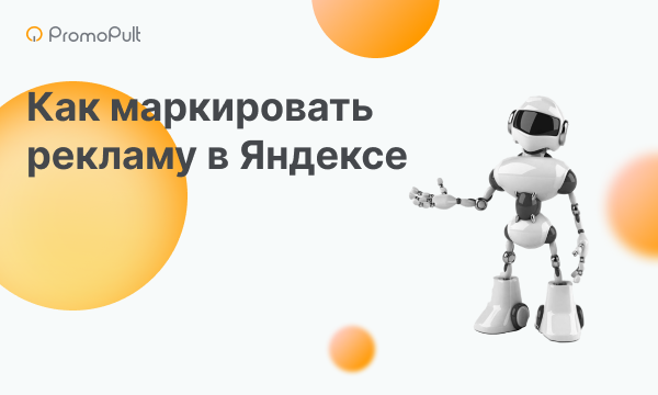 Как маркировать рекламу в Яндекс.Директе и передавать отчеты [инструкция]