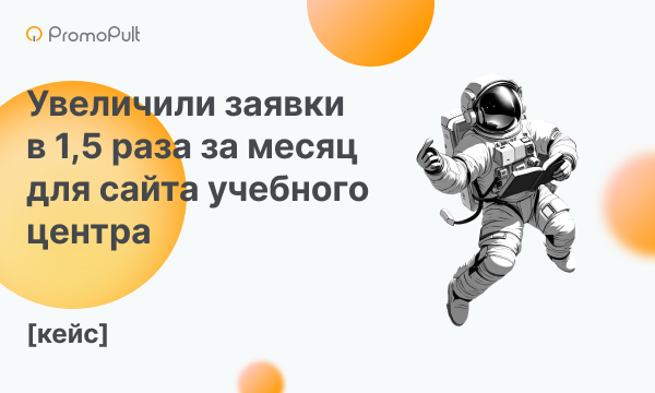 Увеличили заявки в 1,5 раза за месяц для сайта учебного центра [кейс]